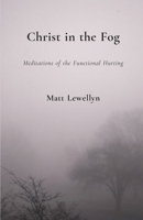 Christ in the Fog: Meditations of the Functional Hurting 1737231107 Book Cover