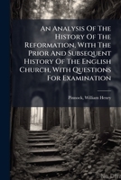 An Analysis Of The History Of The Reformation, With The Prior And Subsequent History Of The English Church, With Questions For Examination 1246043297 Book Cover