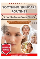 Soothing Skincare Routines For Redness-Prone Skin: Daily Habits, Calming Ingredients, and Protective Care for Healthier Skin B0FPLPDT1D Book Cover