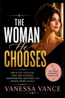 The Woman He Chooses: How to Stop Overgiving, Raise Your Standards, Understand Men, and Attract Love Without Losing Yourself B0H23N1NN1 Book Cover