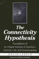 The Connectivity Hypothesis: Foundations of an Integral Science of Quantum, Cosmos, Life, and Consciousness 0791457869 Book Cover