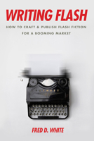 Writing Flash: How to Craft and Publish Flash Fiction for a Booming Market 161035317X Book Cover
