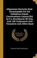 Allgemeine Deutsche Real-Encyclop�die F�r Die Gebildeten St�nde. Conversations-Lexicon [ed. by F.A. Brockhaus]. 6e Orig. Aufl. 10e Verbesserte Und Vermehrte Aufl, Elfter Band 3752539828 Book Cover