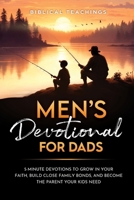 Men's Devotional For Dads: 5-Minute Devotions To Grow In Your Faith, Build Close Family Bonds, And Become The Parent Your Kids Need 1917236077 Book Cover