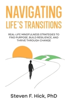 Navigating Life's Transitions: Real-Life Mindfulness Strategies to Find Purpose, Build Resilience, and Thrive Through Change: Real-Life Mindfulness ... Strategies to Find Purpose, Build Resilience 1069340839 Book Cover