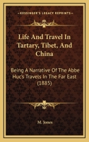 Life And Travel In Tartary, Tibet, And China: Being A Narrative Of The Abbe Huc's Travels In The Far East 1164844121 Book Cover