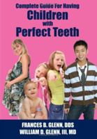 Complete Guide for having Children with Perfect Teeth 1425984274 Book Cover