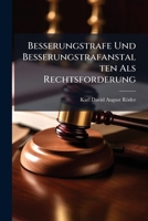 Besserungstrafe Und Besserungstrafanstalten Als Rechtsforderung: Eine Berufung an Den Gesunden Sinn Des Deutschen Volks 1141646323 Book Cover