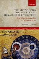 The Metaphysics of Light in the Hexaemeral Literature: From Philo of Alexandria to Gregory of Nyssa 0192869191 Book Cover