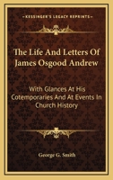 The Life And Letters Of James Osgood Andrew: With Glances At His Cotemporaries And At Events In Church History 1162935146 Book Cover