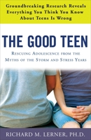 The Good Teen: Rescuing Adolescence from the Myths of the Storm and Stress Years 0307347583 Book Cover