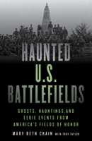 Haunted U.S. Battlefields: Ghosts, Hauntings, and Eerie Events from America's Fields of Honor 0762749369 Book Cover