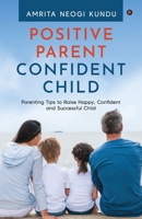 Positive Parent Confident Child: Parenting Tips to Raise Happy, Confident and Successful Child B0DRW1VBPL Book Cover