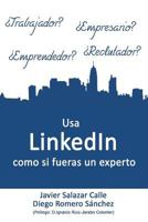 Usa LinkedIn como si fueras un experto 1505632919 Book Cover