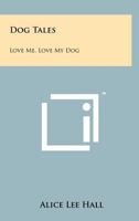 Dog Tales: Love Me, Love My Dog 1258181010 Book Cover