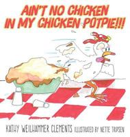 Ain't No Chicken in My Chicken Pot Pie!!! 1457558912 Book Cover
