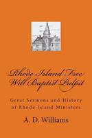 Rhode Island Free Will Baptist Pulpit: Great Sermons and History of Rhode Island Ministers 1494407493 Book Cover