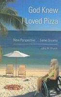 God Knew I Loved Pizza: New Perspective... Same Dreams 160604477X Book Cover