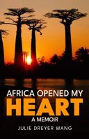 Africa Opened My Heart: A Memoir 1964937892 Book Cover