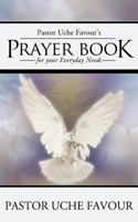 Pastor Uche Favour's Prayer Book for Your Everyday Needs 1449753507 Book Cover