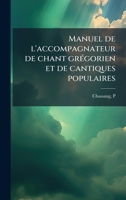 Manuel de l'accompagnateur de chant grÃ(c)gorien et de cantiques populaires (French Edition) 1024129209 Book Cover