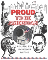 Proud to be American - Coloring book for children: A Children activity book for ages 6-12. Ready-to-color arts, illustrations and patriotic prompt ... values. Fun & creative kids coloring. B08CJP3FVF Book Cover
