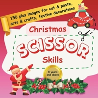 Christmas Scissor Skills: 150 plus images for cut & paste, arts & crafts, festive decorations for 8 years and above B0CQW37TGN Book Cover