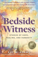 Bedside Witness: Stories of Hope, Healing, and Humanity 057837370X Book Cover