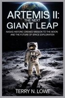 ARTEMIS II: THE NEXT GIANT LEAP: NASA's Historic Crewed Mission to the Moon and the Future of Space Exploration B0FSRNXMN2 Book Cover