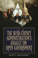 The Bush-Cheney Administration's Assault on Open Government 144083606X Book Cover