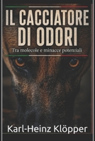 IL CACCIATORE DI ODORI: Tra molecole e potenziali minacce (DOGINARE – Detection Dog Technology) (Italian Edition) B0H751Z7JM Book Cover