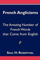 French Anglicisms: The Amazing Number of French Words that Come from English 1463577877 Book Cover