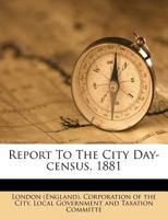 Report to the City Day-census, 1881 1172629129 Book Cover