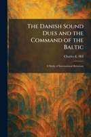 The Danish Sound Dues and the Command of the Baltic: A Study of International Relations 1025589432 Book Cover