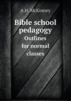 Bible School Pedagogy Outlines for Normal Classes 1482390795 Book Cover