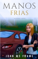 Manos Frias: Historia Corta - Cuento B08MHQ7TGG Book Cover