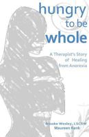 Hungry To Be Whole: A Therapist's Story of Healing from Anorexia 1489598391 Book Cover