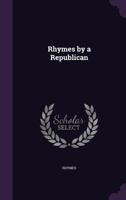 Rhymes by a Republican 1358320020 Book Cover