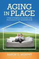 Aging In Place: 5 Steps to Designing a Successful Living Environment for Your Second Half of Life 1936672634 Book Cover