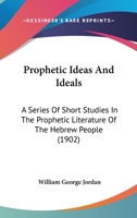 Prophetic Ideas And Ideals: A Series Of Short Studies In The Prophetic Literature Of The Hebrew People 1018788050 Book Cover