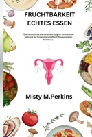 FRUCHTBARKEIT ECHTES ESSEN: Übernehmen Sie die Verantwortung für Ihren Körper während der Schwangerschaft mit Preconception Nutritions (German Edition) B0CWLQY8G8 Book Cover