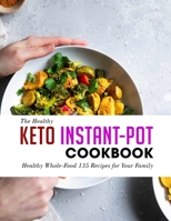 The Healthy Keto Instant-Pot Cookbook: Healthy Whole-Food 135 Recipes for Your Family B09SNV7RH5 Book Cover