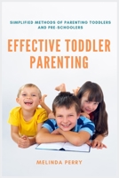 Effective Toddler Parenting: Simplified Methods of Parenting Toddlers and Pre-Schoolers 0359999751 Book Cover