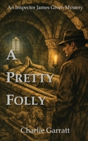 A Pretty Folly: Inspector James Given Book 2 (The Inspector James Given Mysteries) 0993178464 Book Cover
