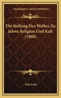 Die Stellung Des Weibes Zu Jahwe Religion Und Kult (1908) 1148870237 Book Cover