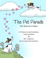 The Pet Parade Pet Heaven is Real A Tribute to my Sunshine Lady Hershey By Mr. Linguini her loving little brother 1998200094 Book Cover