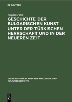 Geschichte der bulgarischen Kunst unter der t�rkischen Herrschaft und in der neueren Zeit 3110990229 Book Cover