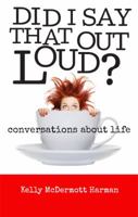 Did I Say That Out Loud? Conversations About Life 0989240509 Book Cover