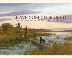 Leave Some for Seed: Essays and Art by Tom Hennessey 1939017327 Book Cover