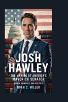 Josh Hawley: The Making of America’s Maverick Senator: Power, Principle, and Politics B0FMQ4MPNL Book Cover